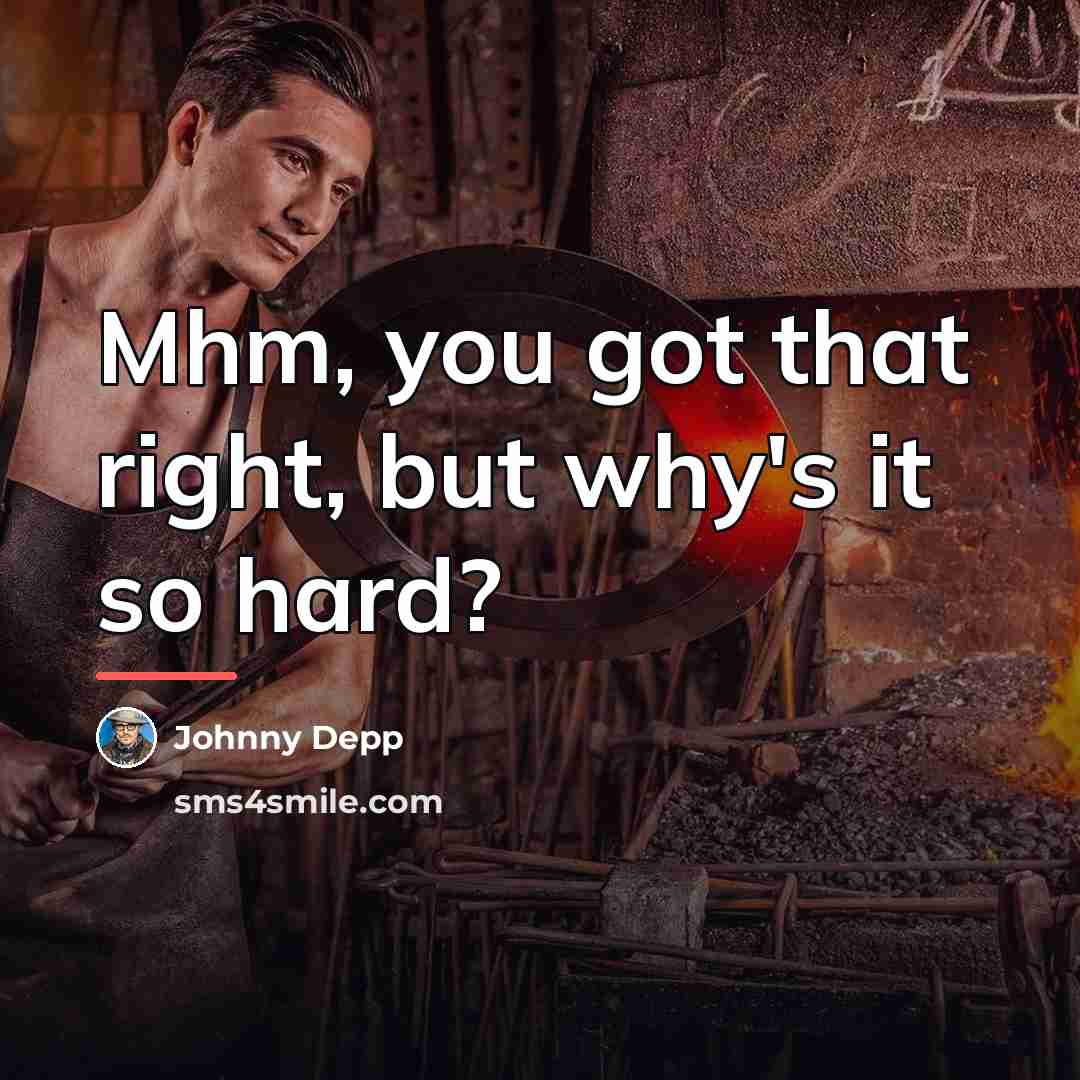 “Mhm, you got that right, but why's it so hard?…” quote by Johnny Depp
