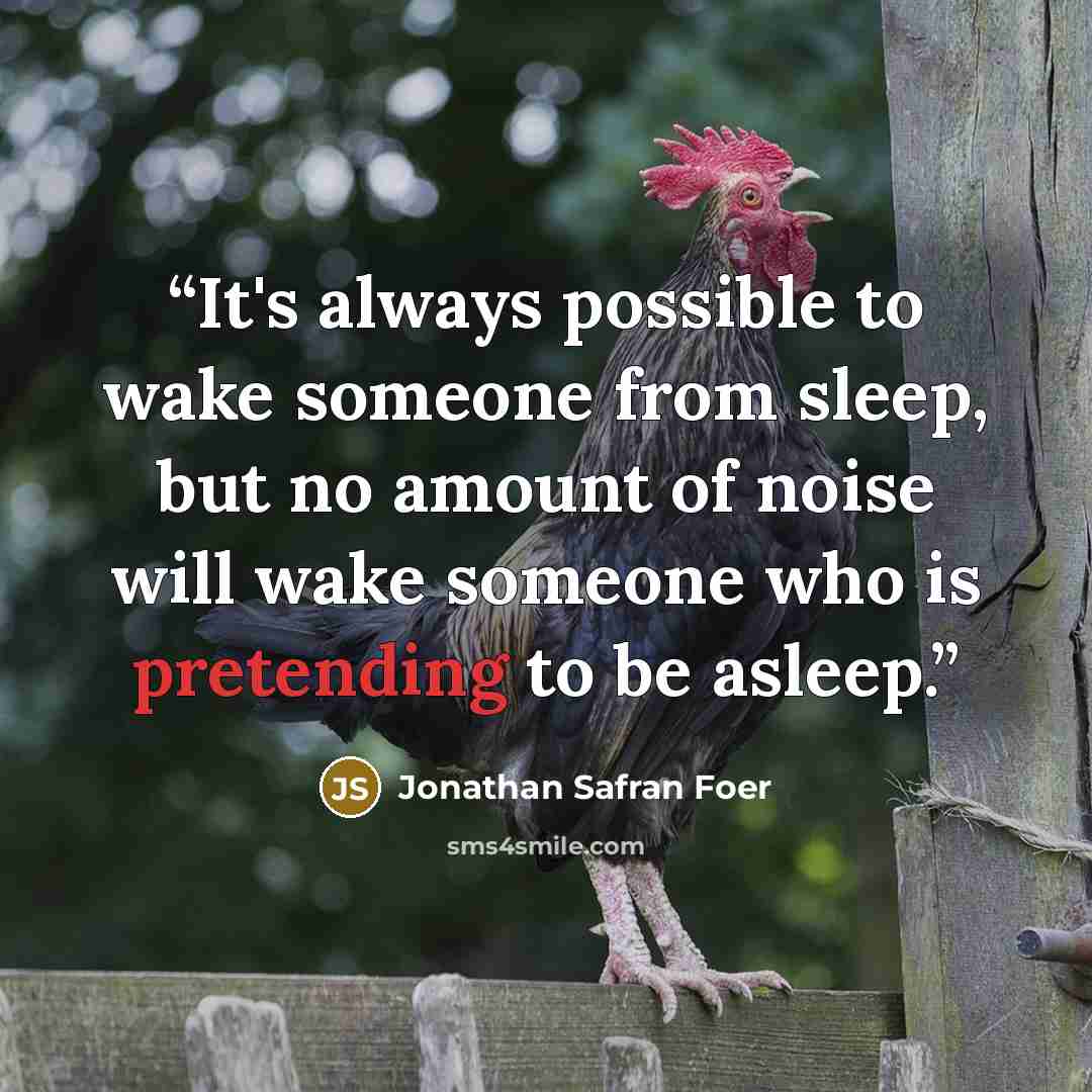 “It's always possible to wake someone from sleep, but no amount of noise will wake someone who is pretending to be asleep.” quote by Jonathan Safran Foer
