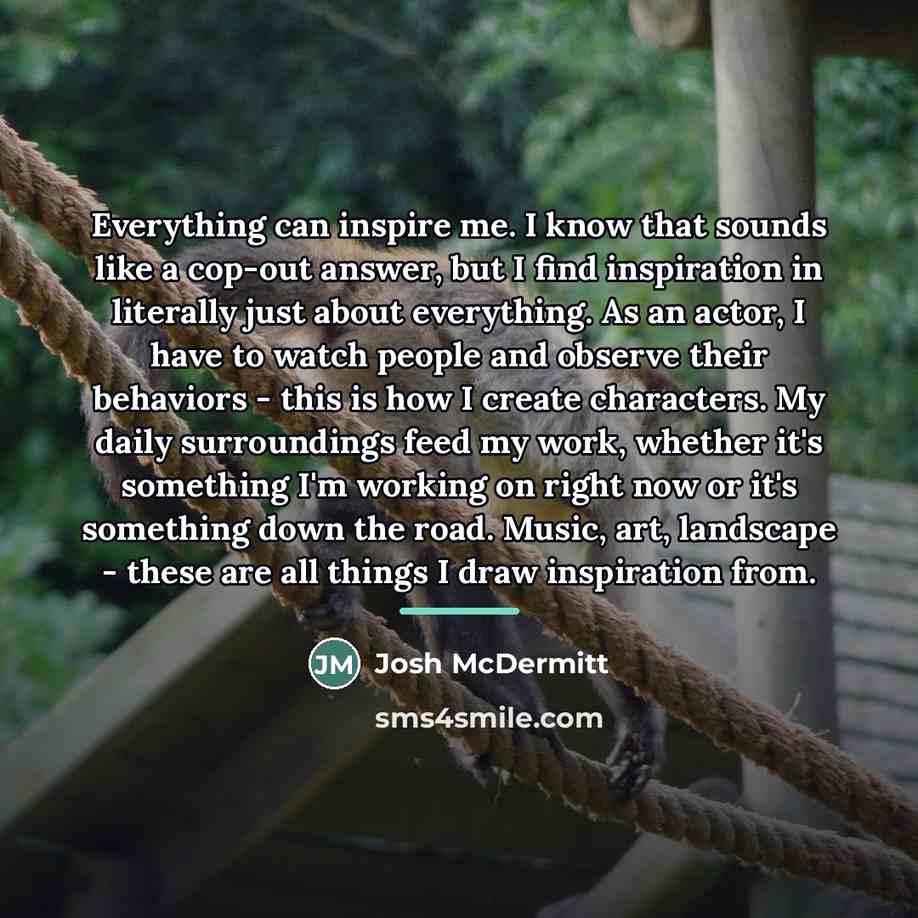 “Everything can inspire me. I know that sounds like a…” quote by Josh McDermitt