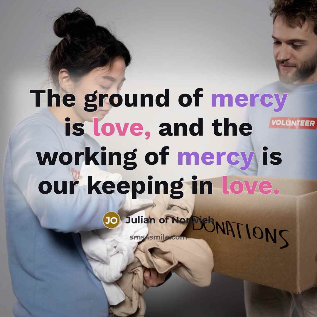 “The ground of mercy is love, and the working of…” quote by Julian of Norwich