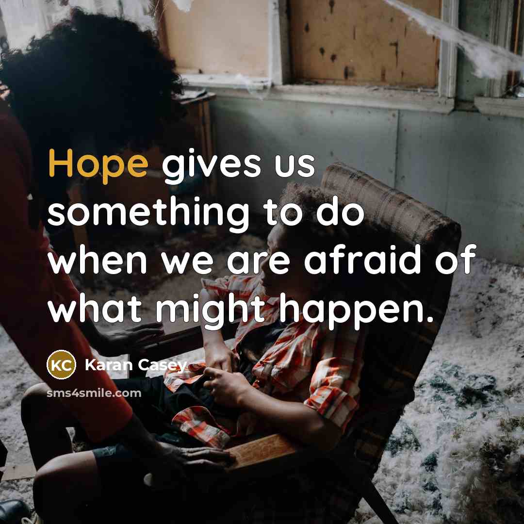 “Hope gives us something to do when we are afraid…” quote by Karan Casey