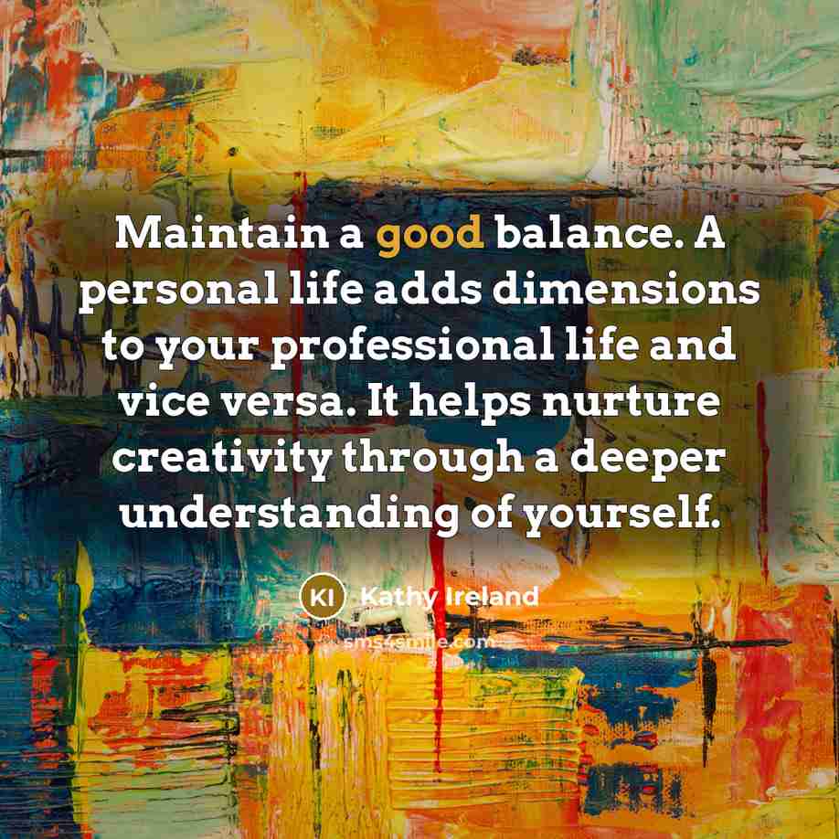 “Maintain a good balance. A personal life adds dimensions to…” quote by Kathy Ireland