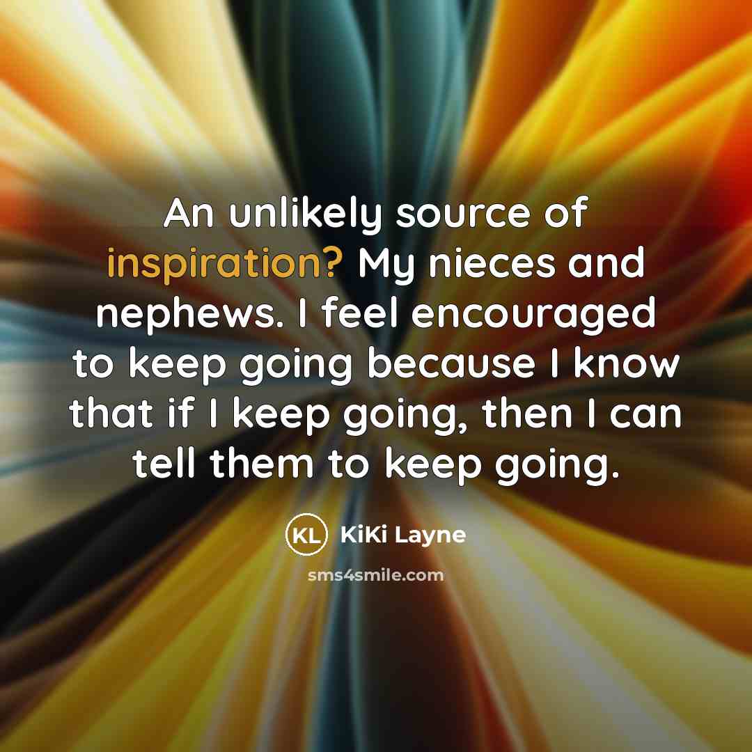 “An unlikely source of inspiration? My nieces and nephews. I…” quote by KiKi Layne