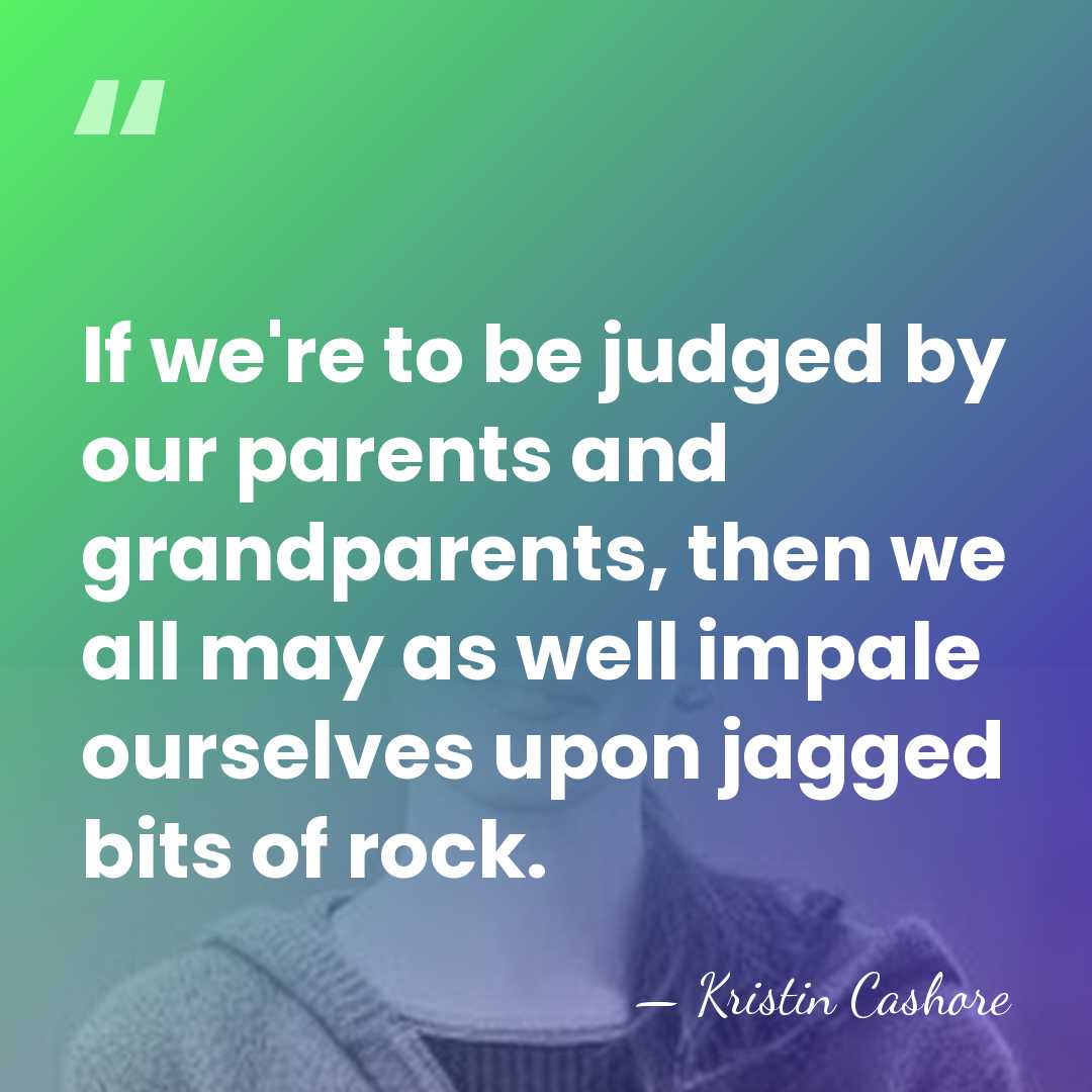 If we're to be judged by our parents and grandparents, then we&hellip; - Kristin Cashore
