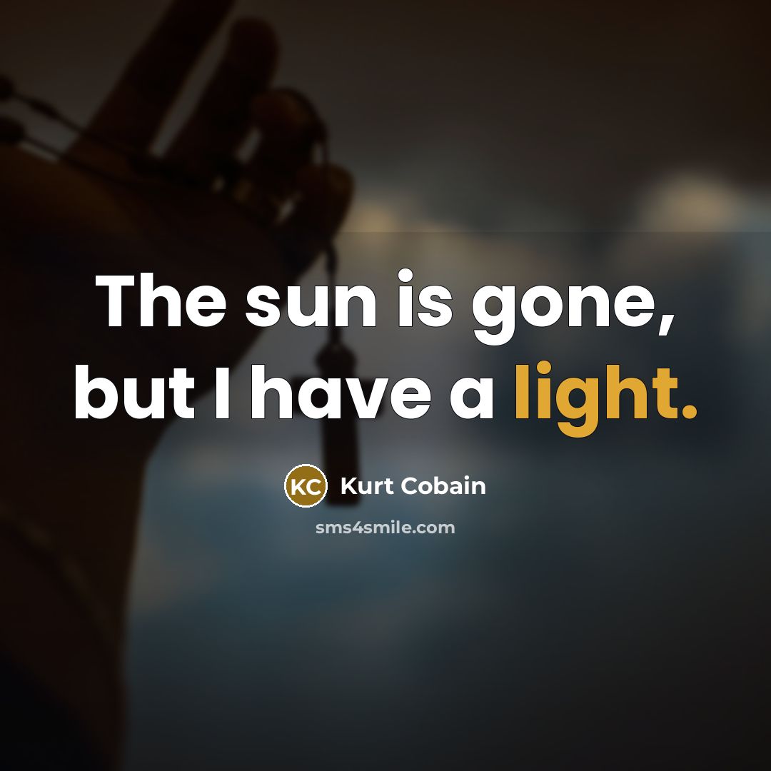 “The sun is gone, but I have a light.…” quote by Kurt Cobain