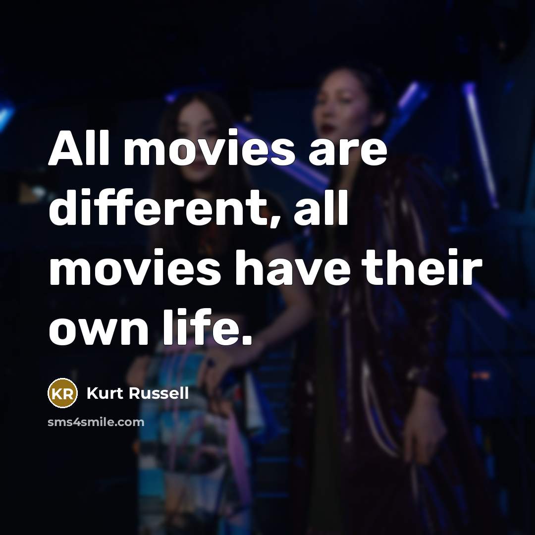 “All movies are different, all movies have their own life.…” quote by Kurt Russell