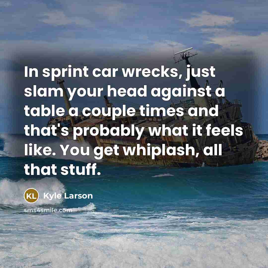 “In sprint car wrecks, just slam your head against a…” quote by Kyle Larson