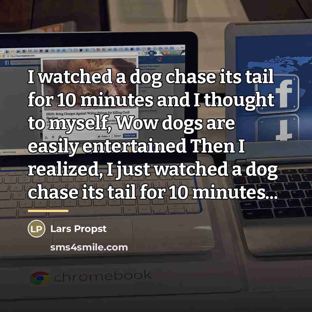 “I watched a dog chase its tail for 10 minutes…” quote by Lars Propst