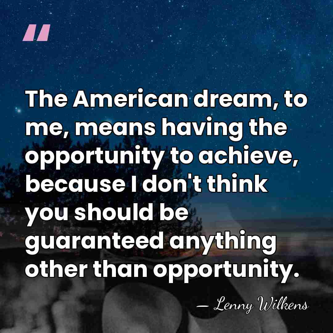 The American dream, to me, means having the opportunity to achieve, because&hellip; - Lenny Wilkens