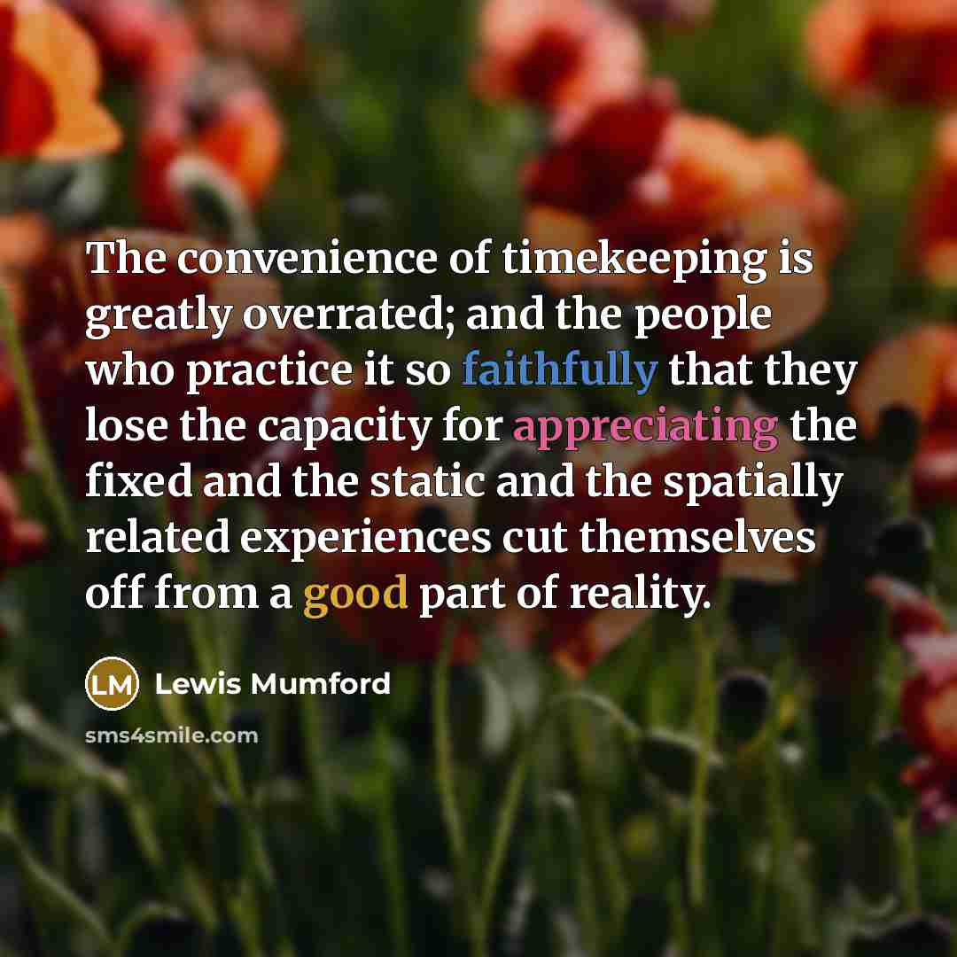 “The convenience of timekeeping is greatly overrated; and the people…” quote by Lewis Mumford