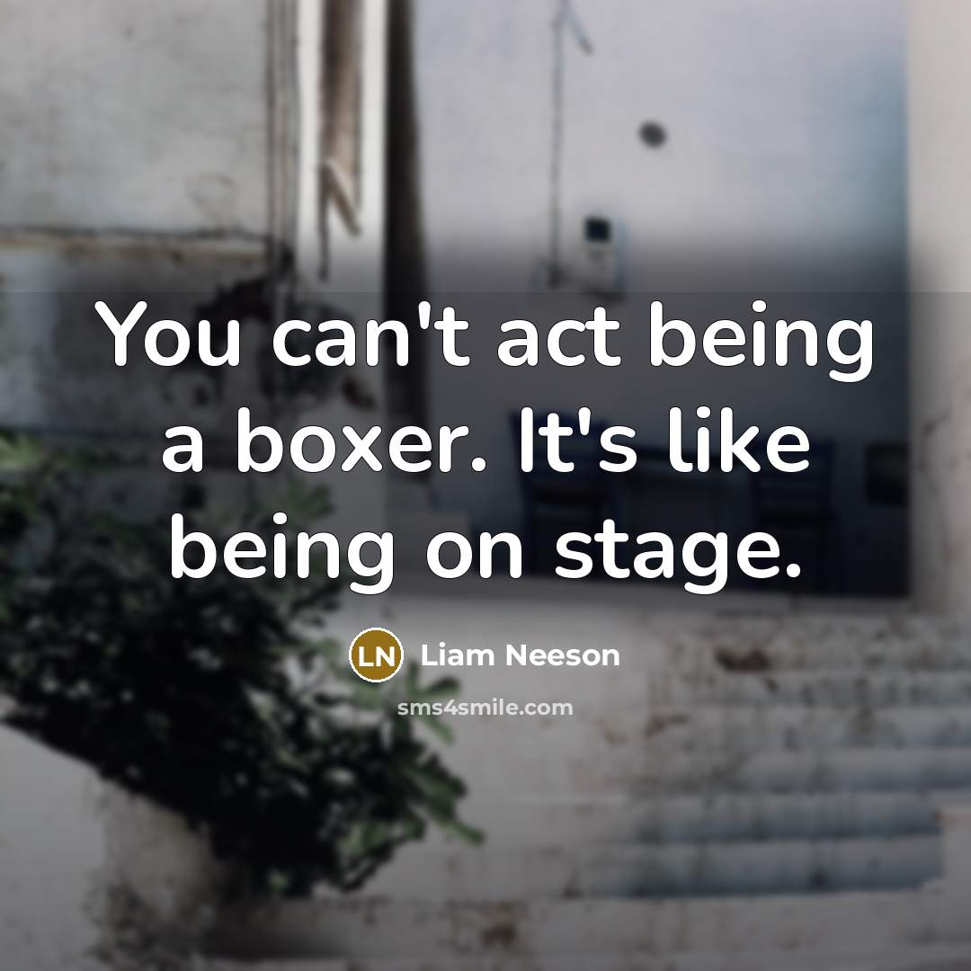 “You can't act being a boxer. It's like being on…” quote by Liam Neeson
