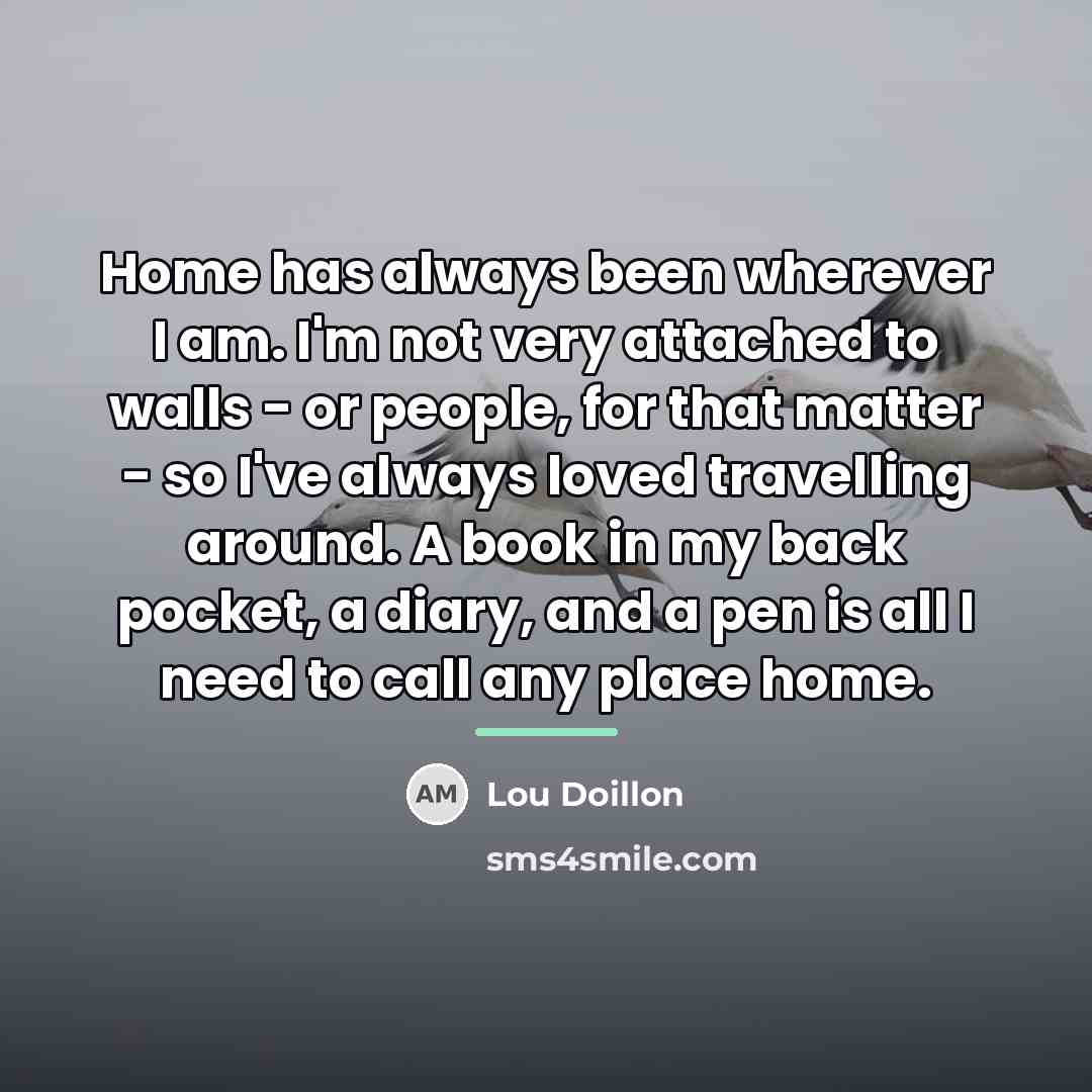 “Home has always been wherever I am. I'm not very…” quote by Lou Doillon