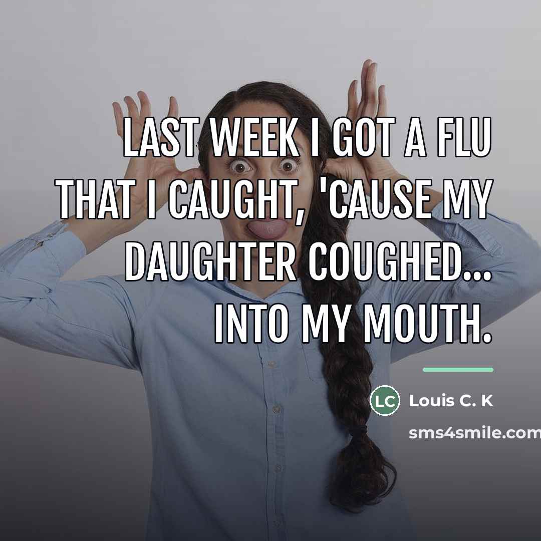 “Last week I got a flu that I caught, 'cause…” quote by Louis C. K