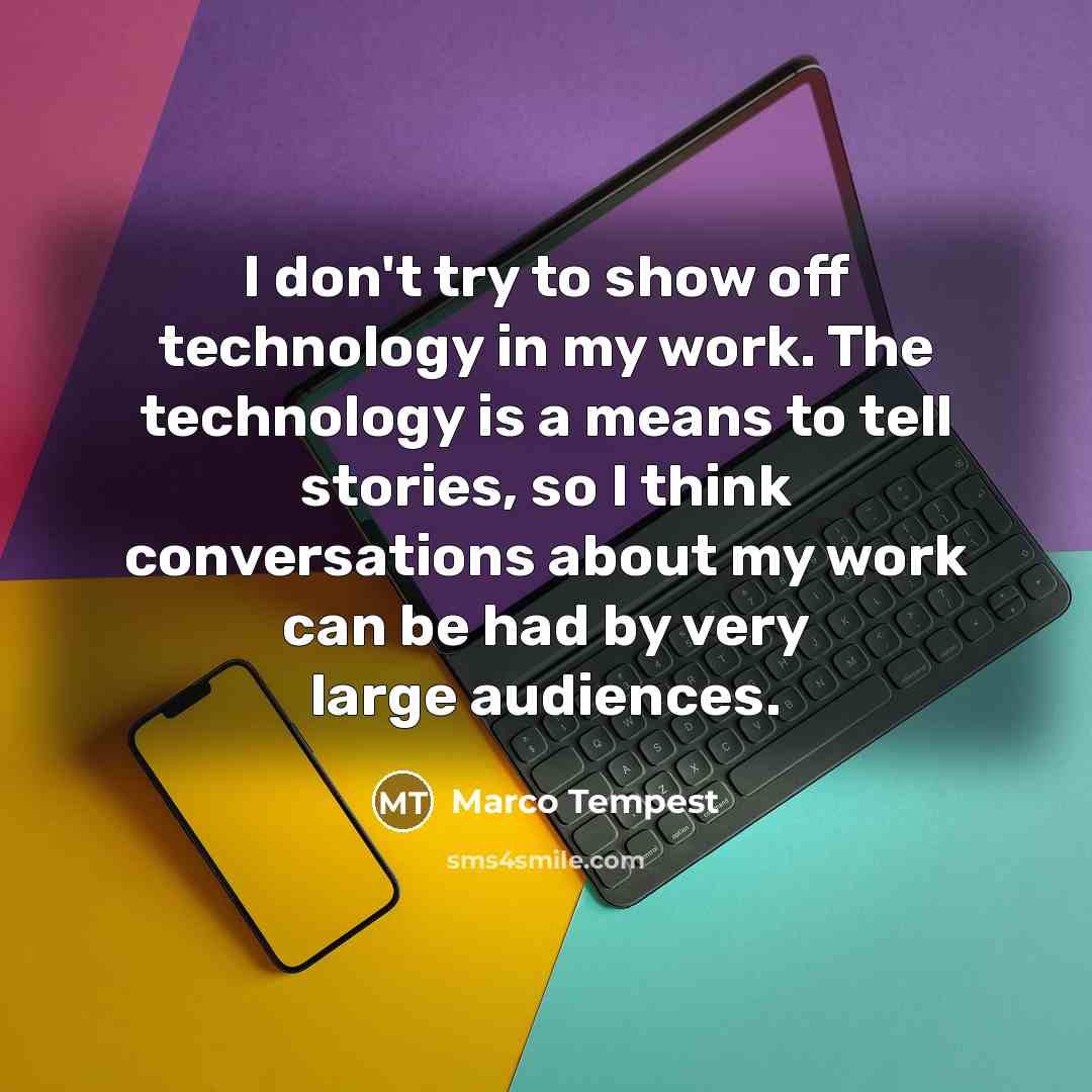 “I don't try to show off technology in my work.…” quote by Marco Tempest