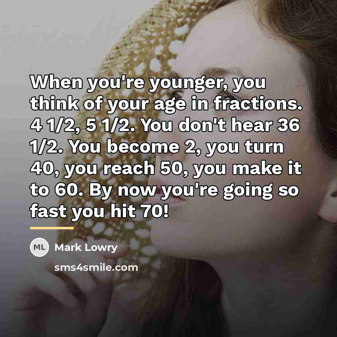 “When you're younger, you think of your age in fractions.…” quote by Mark Lowry