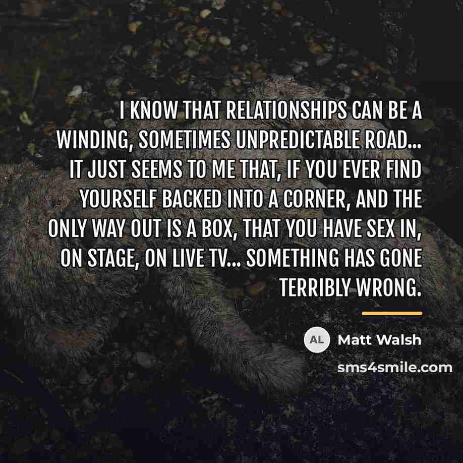 “I know that relationships can be a winding, sometimes unpredictable…” quote by Matt Walsh