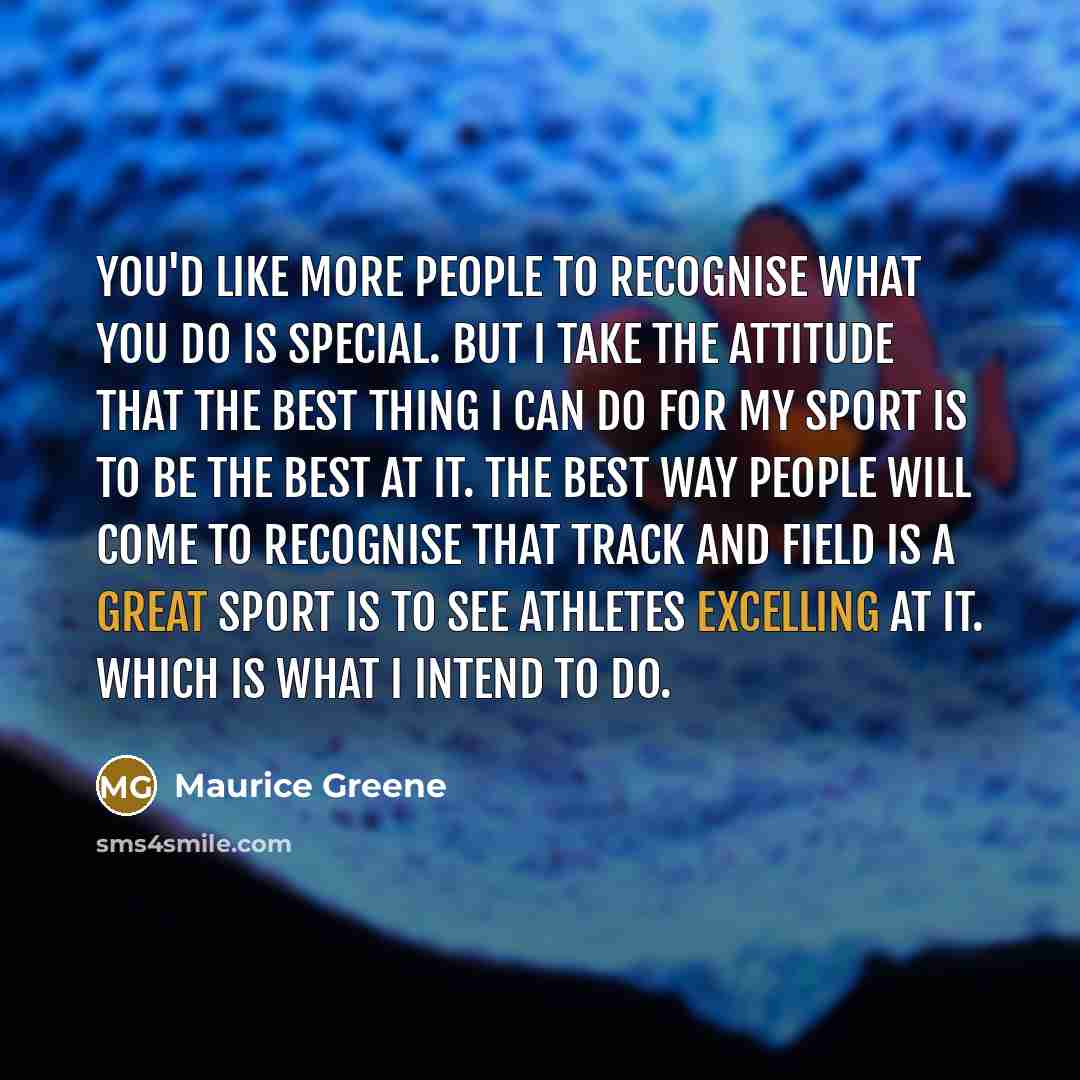 “You'd like more people to recognise what you do is…” quote by Maurice Greene