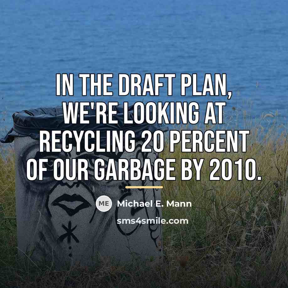 “In the draft plan, we're looking at recycling 20 percent…” quote by Michael E. Mann