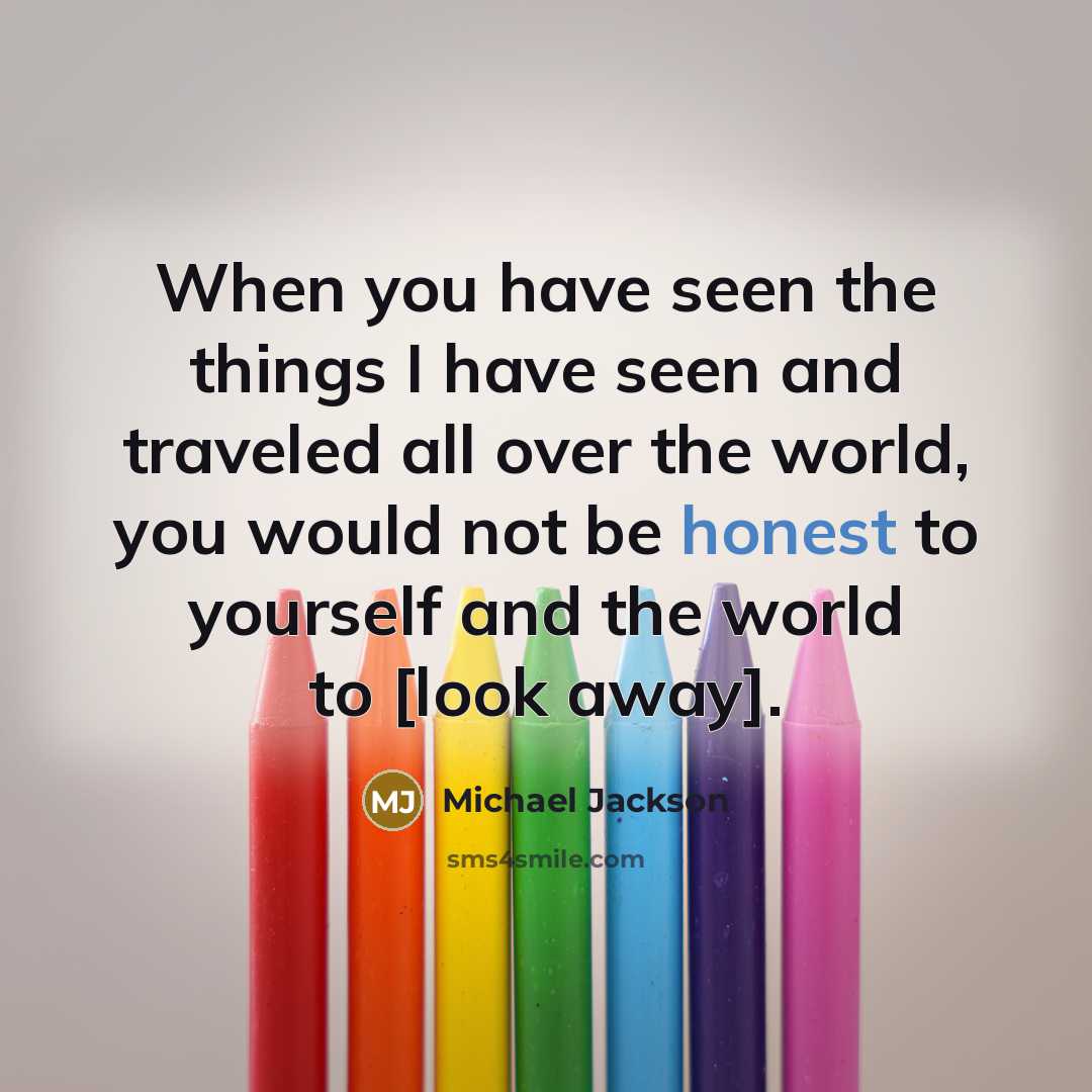 “When you have seen the things I have seen and…” quote by Michael Jackson