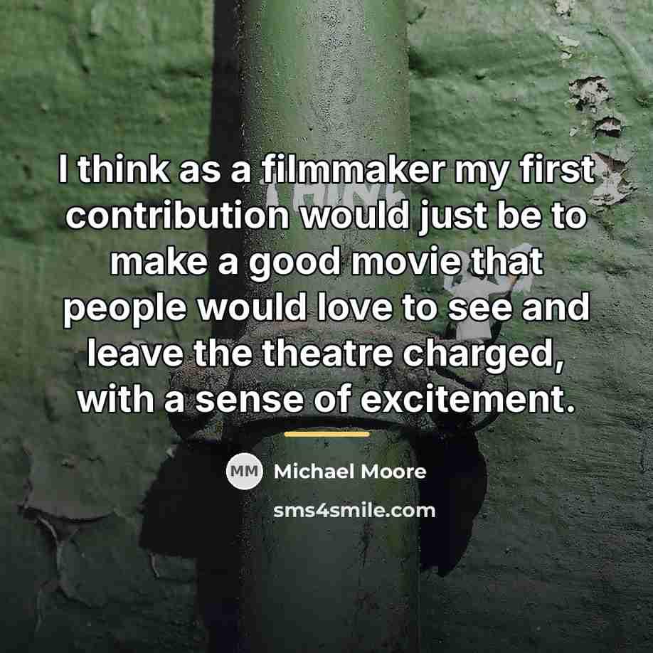 “I think as a filmmaker my first contribution would just…” quote by Michael Moore