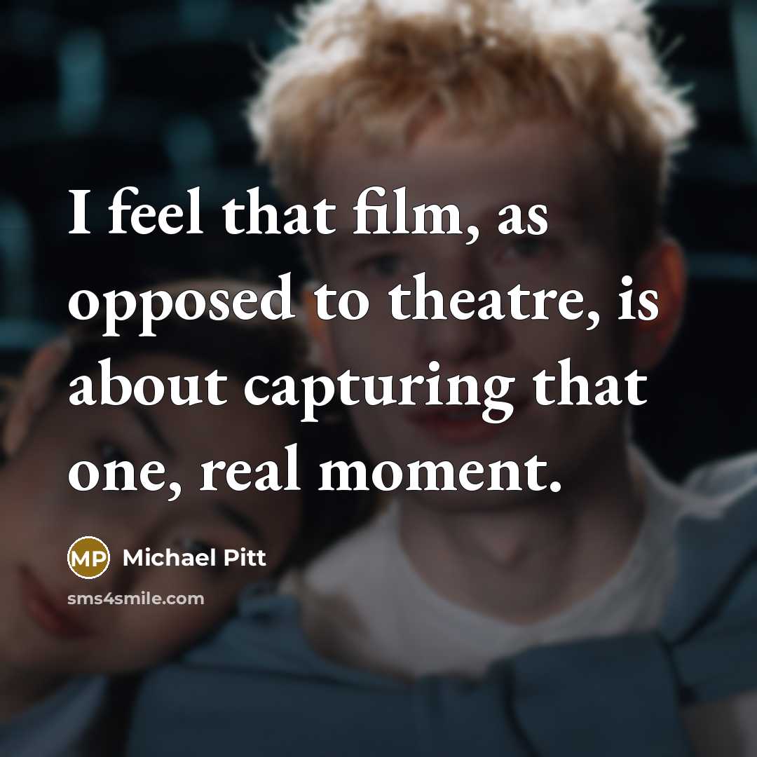 “I feel that film, as opposed to theatre, is about…” quote by Michael Pitt