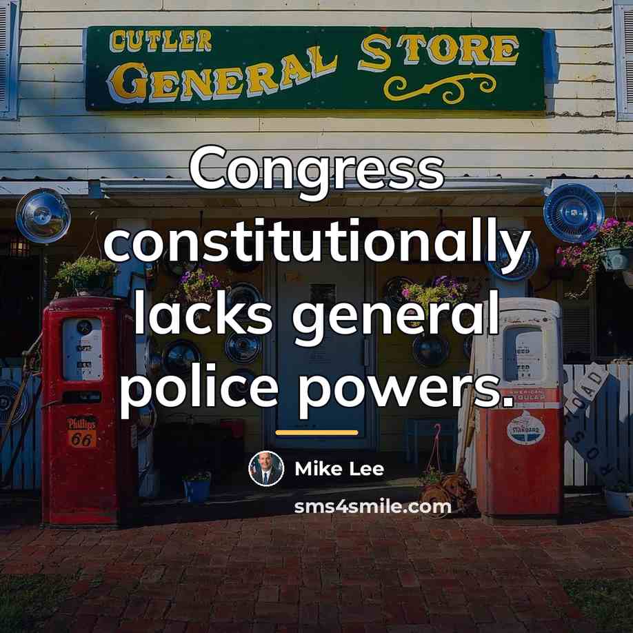 “Congress constitutionally lacks general police powers.…” quote by Mike Lee