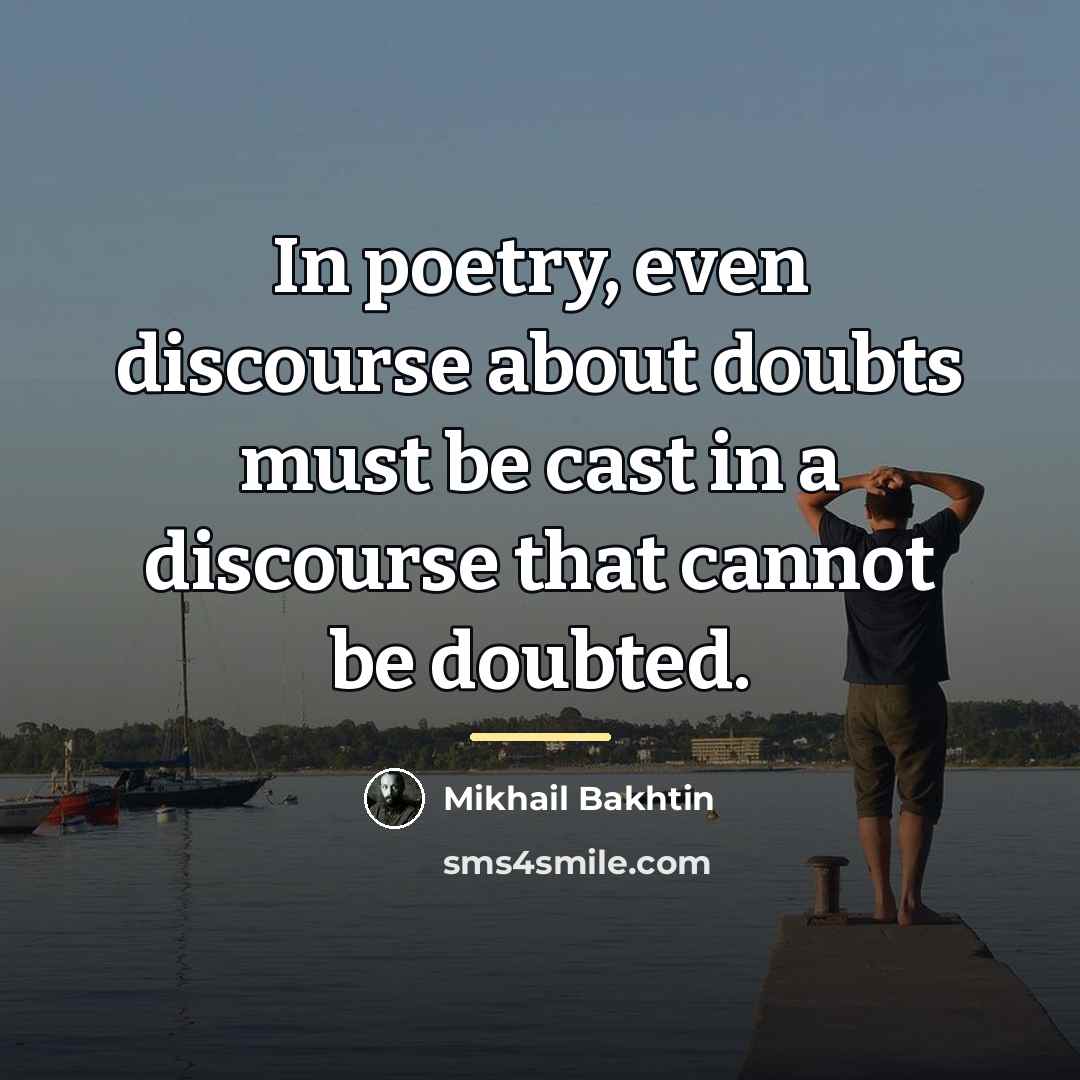 “In poetry, even discourse about doubts must be cast in…” quote by Mikhail Bakhtin