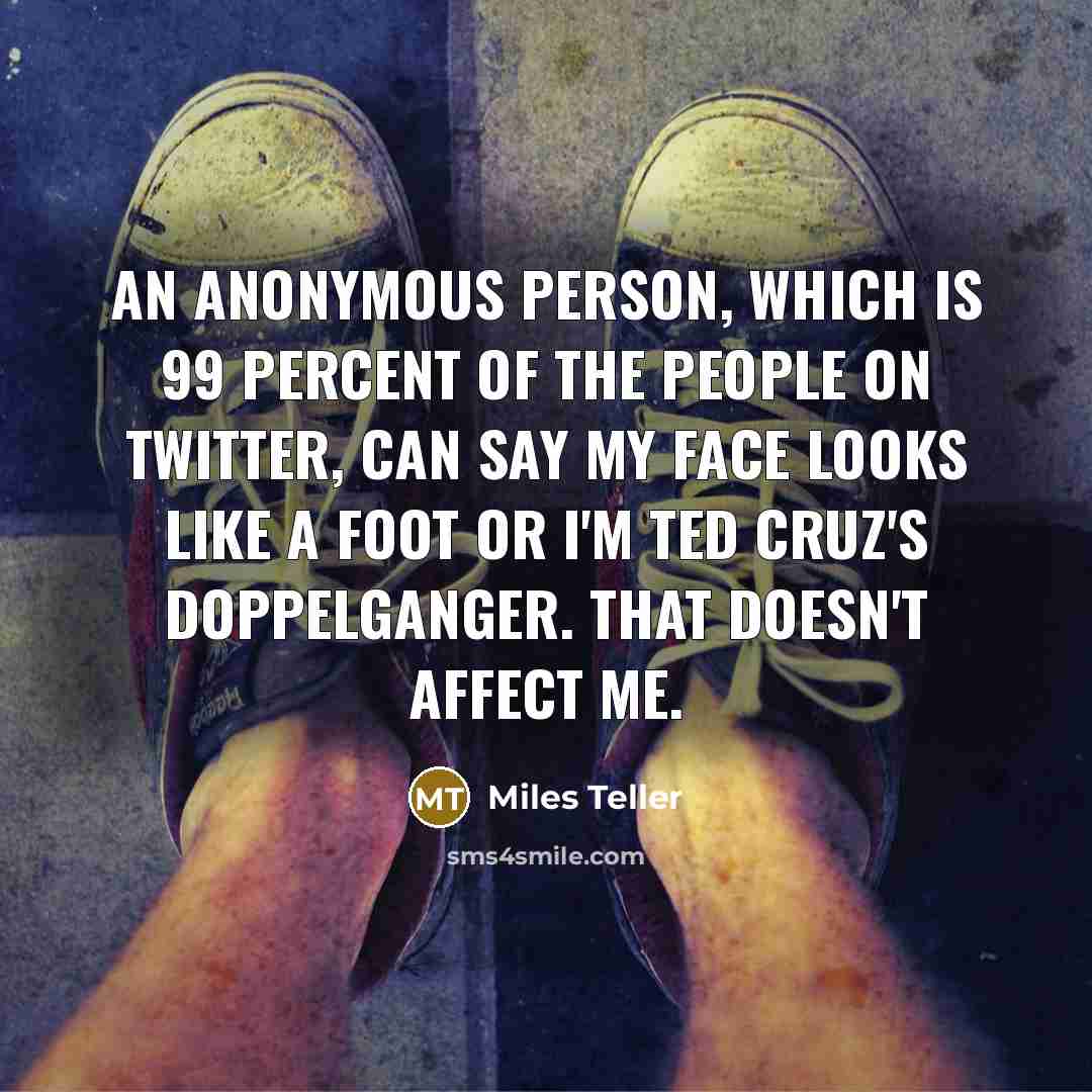 “An anonymous person, which is 99 percent of the people…” quote by Miles Teller