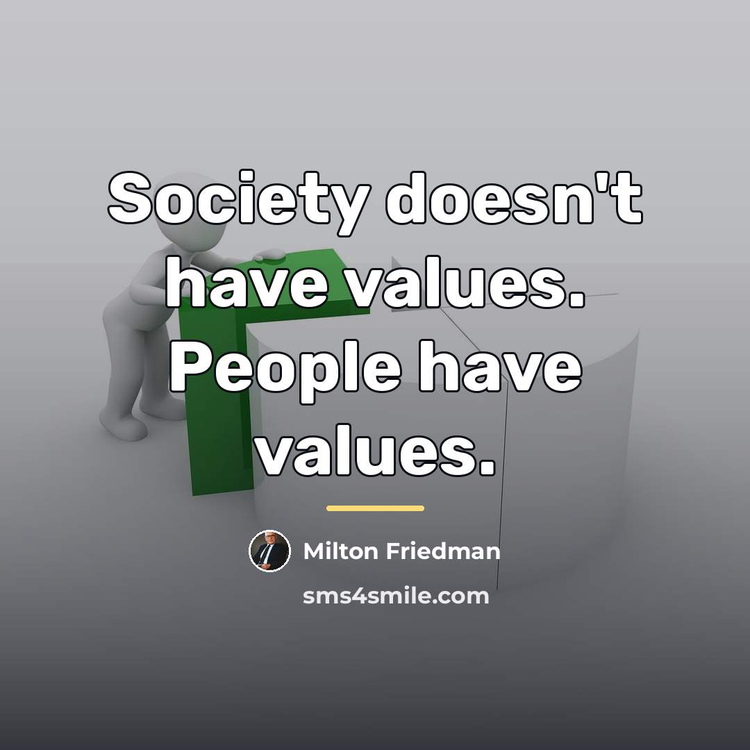 “Society doesn't have values. People have values.…” quote by Milton Friedman