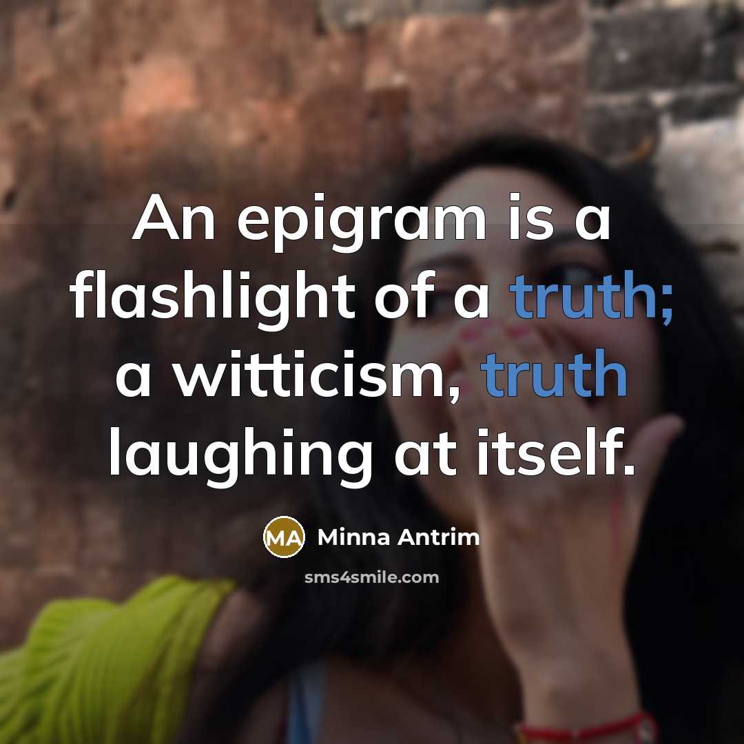 “An epigram is a flashlight of a truth; a witticism,…” quote by Minna Antrim