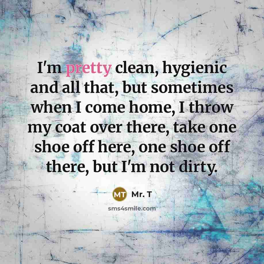 “I'm pretty clean, hygienic and all that, but sometimes when…” quote by Mr. T