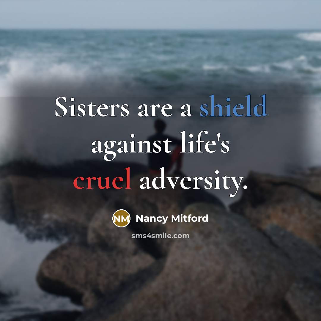 “Sisters are a shield against life's cruel adversity.…” quote by Nancy Mitford