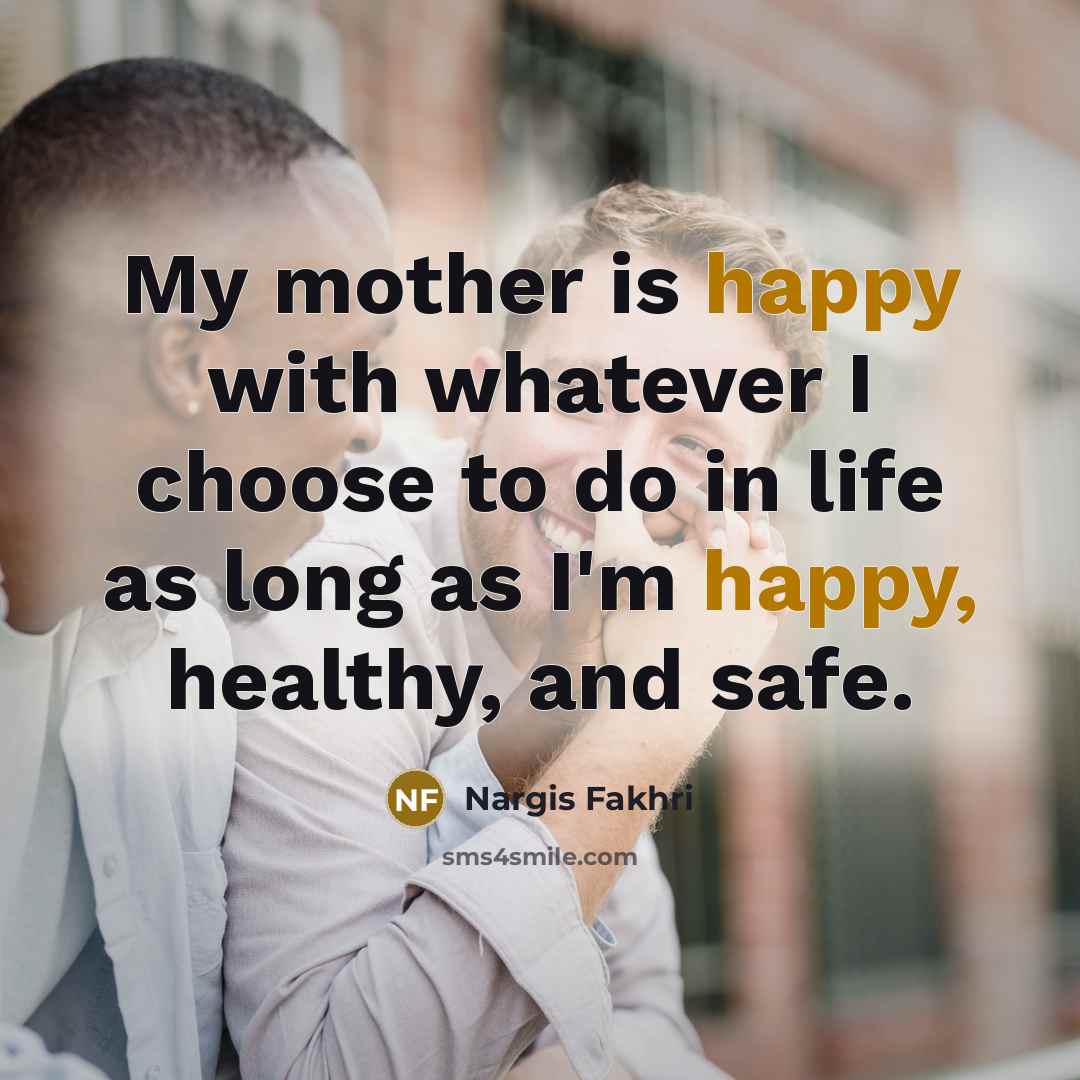 “My mother is happy with whatever I choose to do…” quote by Nargis Fakhri