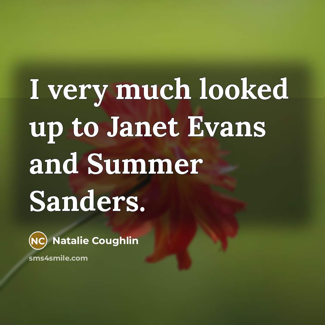 “I very much looked up to Janet Evans and Summer…” quote by Natalie Coughlin