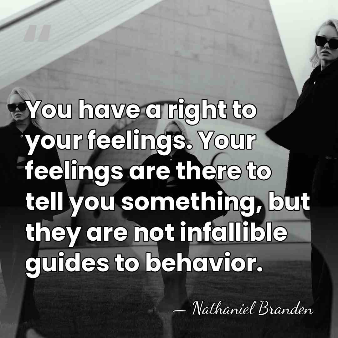 You have a right to your feelings. Your feelings are there to&hellip; - Nathaniel Branden