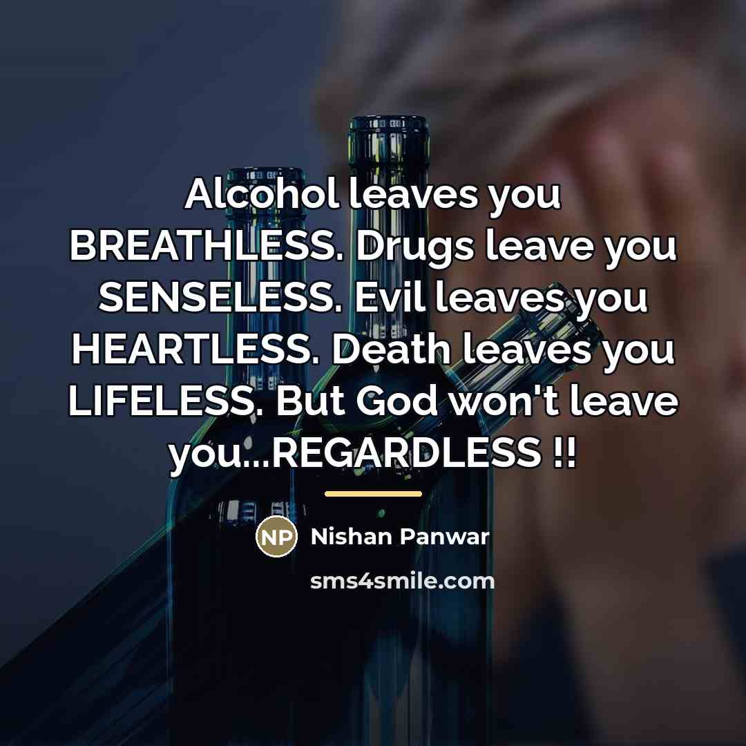 “Alcohol leaves you BREATHLESS. Drugs leave you SENSELESS. Evil leaves…” quote by Nishan Panwar