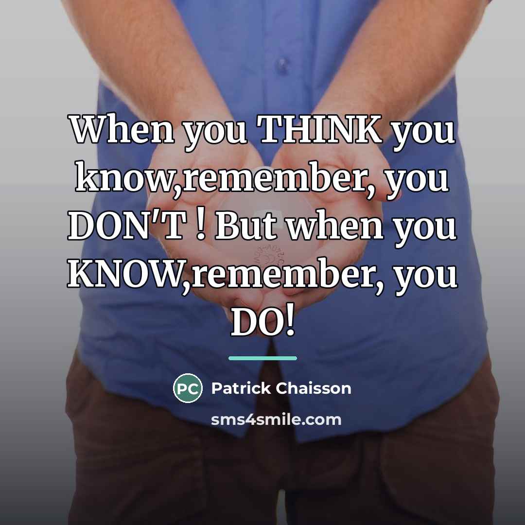 “When you THINK you know,remember, you DON'T ! But when…” quote by Patrick Chaisson