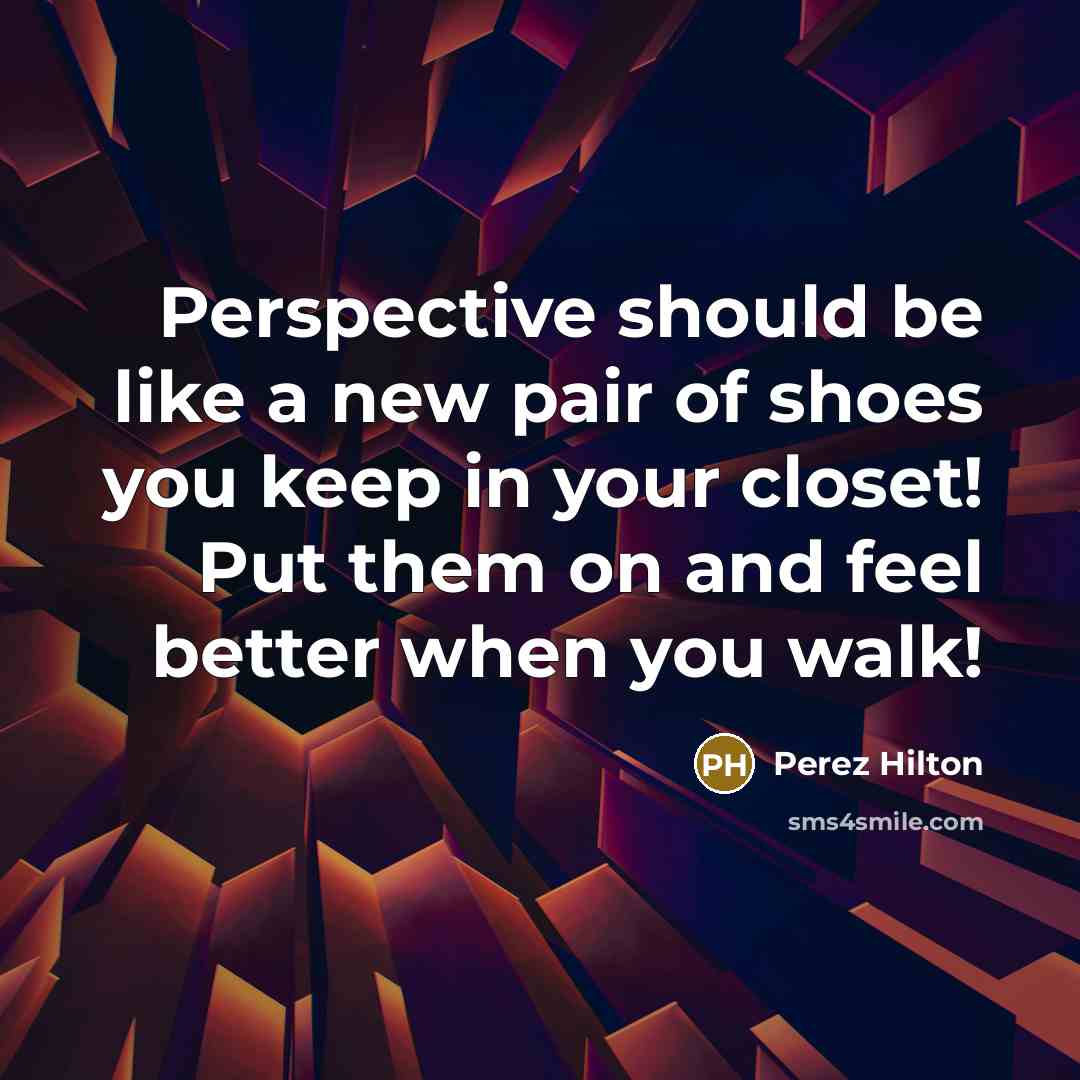 “Perspective should be like a new pair of shoes you…” quote by Perez Hilton