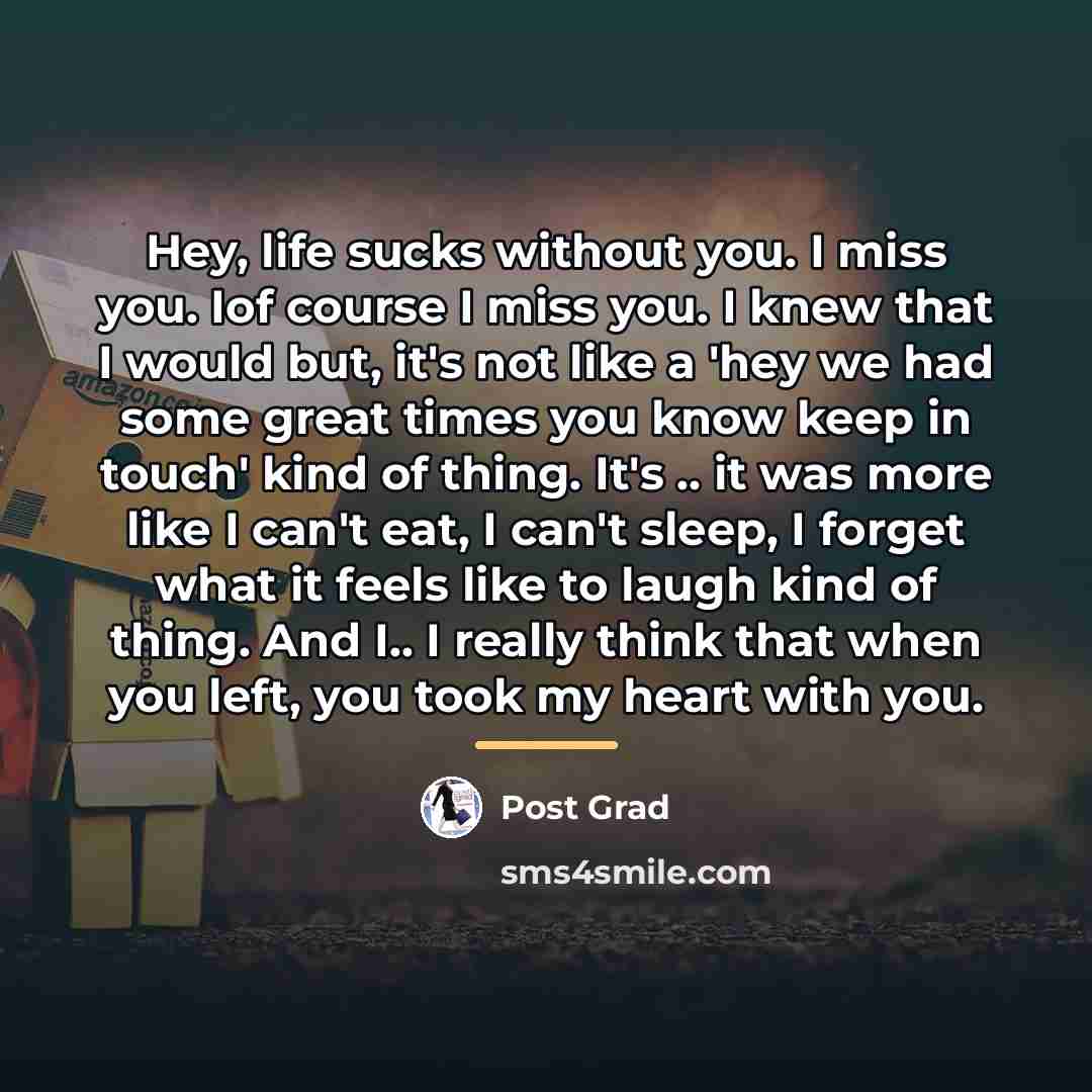 “Hey, life sucks without you. I miss you. Iof course…” quote by Post Grad