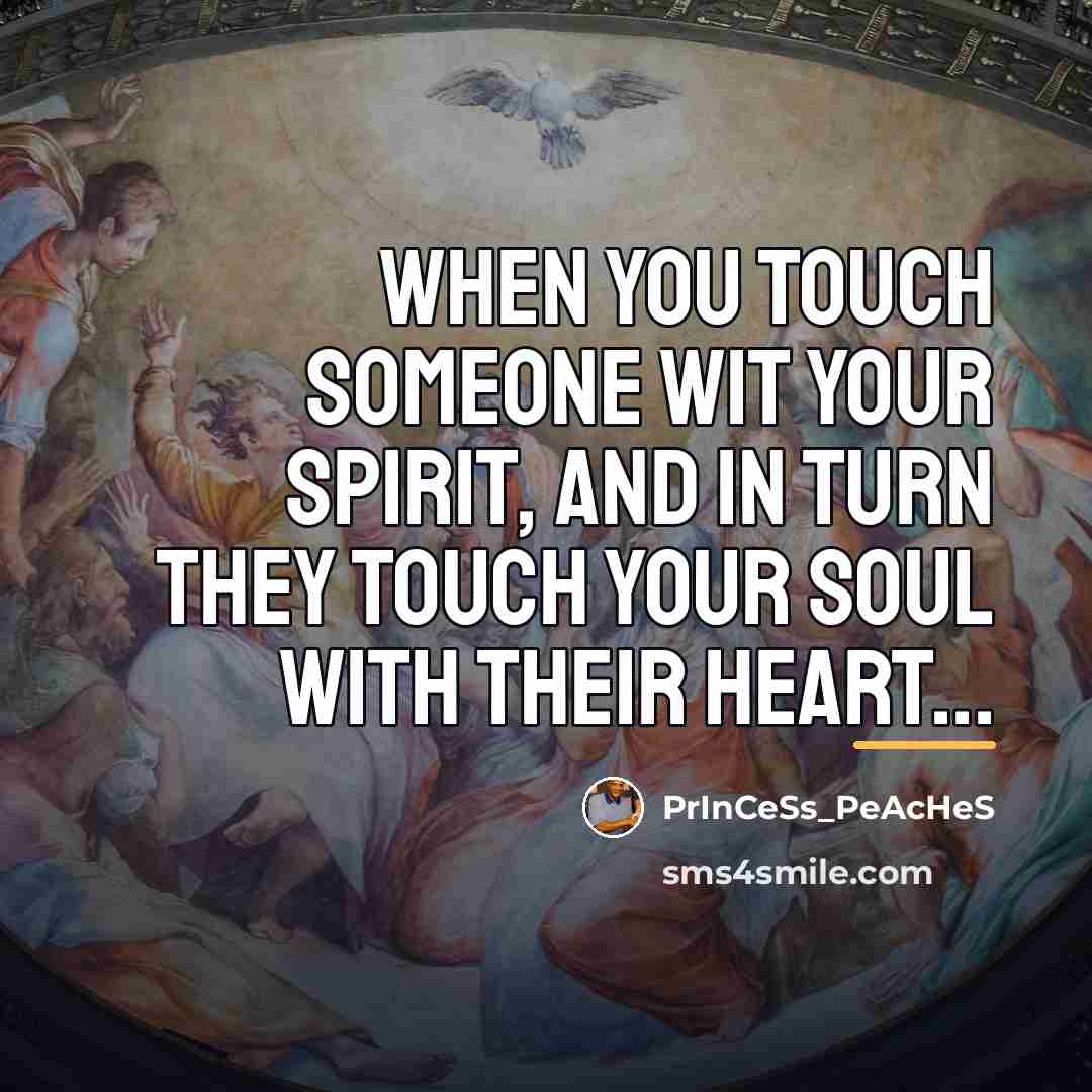 “When you touch someone wit your spirit, and in turn…” quote by PrInCeSs_PeAcHeS