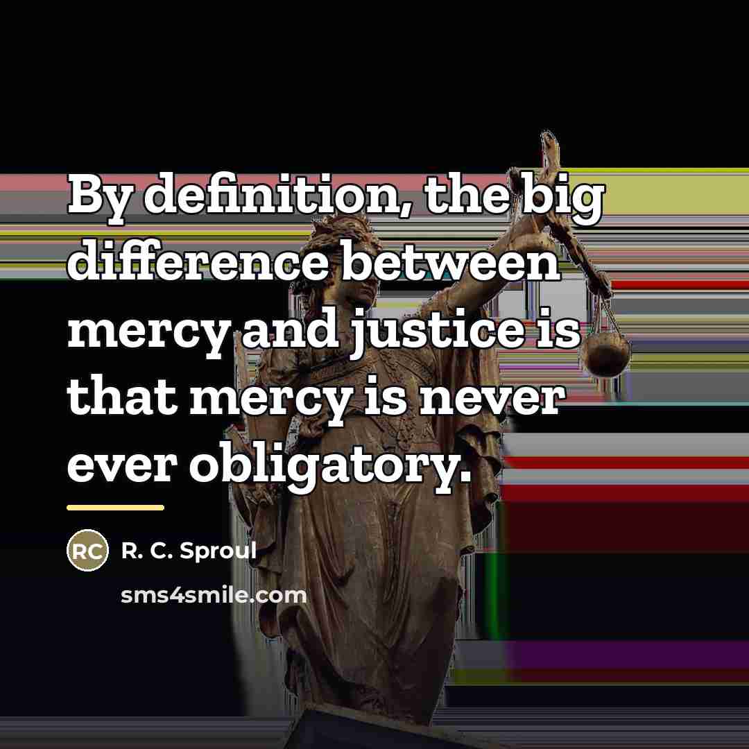“By definition, the big difference between mercy and justice is…” quote by R. C. Sproul