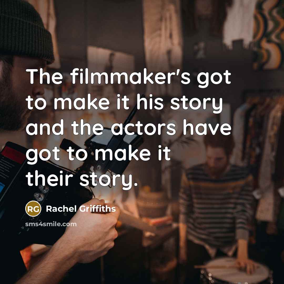 “The filmmaker's got to make it his story and the…” quote by Rachel Griffiths