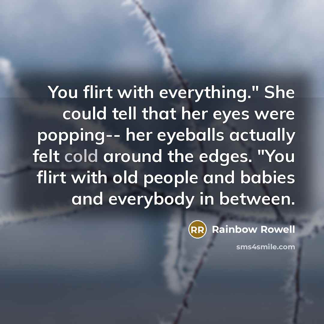 “You flirt with everything." She could tell that her eyes…” quote by Rainbow Rowell