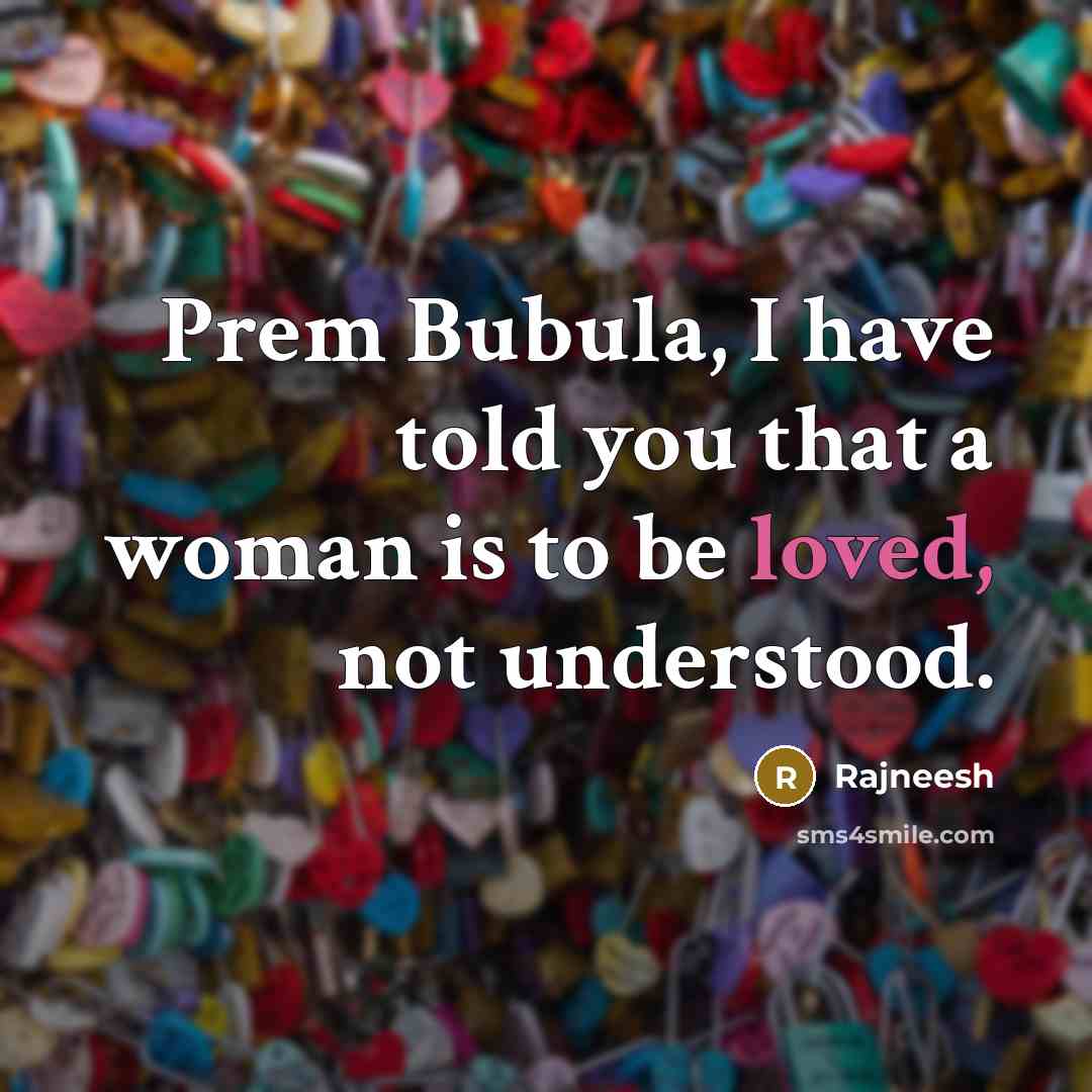 “Prem Bubula, I have told you that a woman is…” quote by Rajneesh