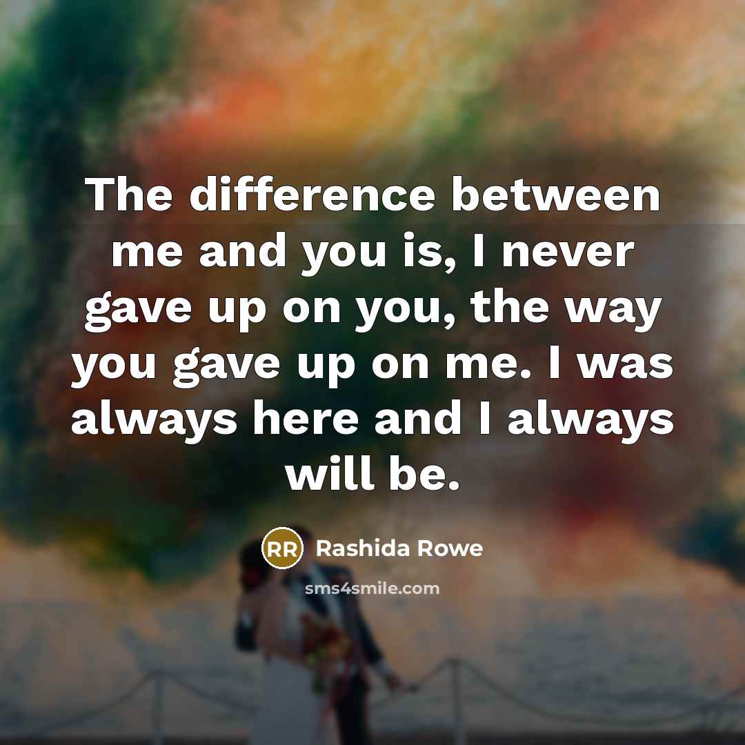 “The difference between me and you is, I never gave…” quote by Rashida Rowe