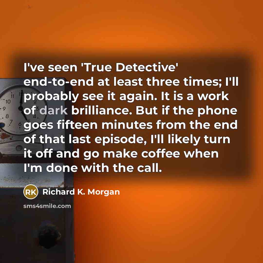 “I've seen 'True Detective' end-to-end at least three times; I'll…” quote by Richard K. Morgan