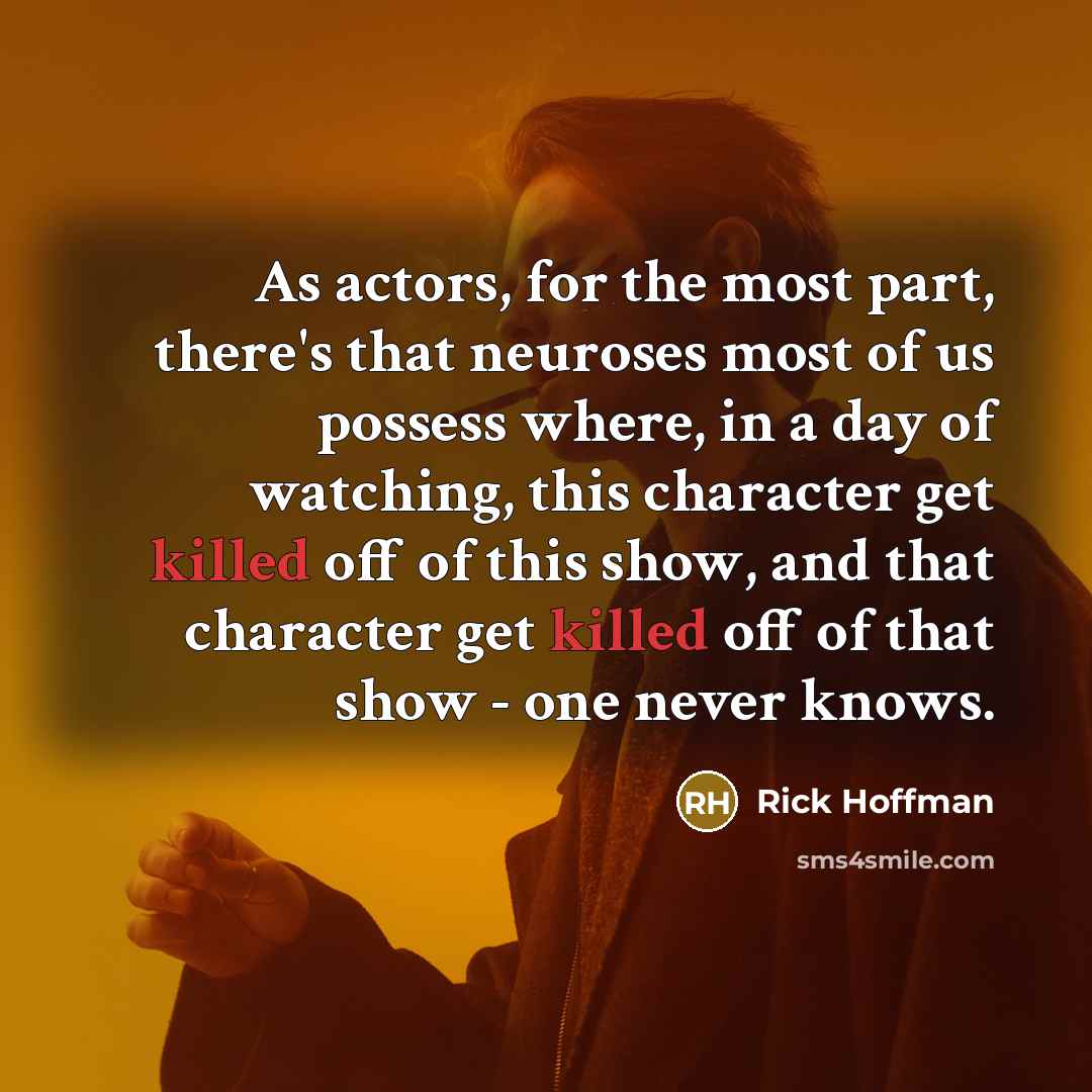 “As actors, for the most part, there's that neuroses most…” quote by Rick Hoffman