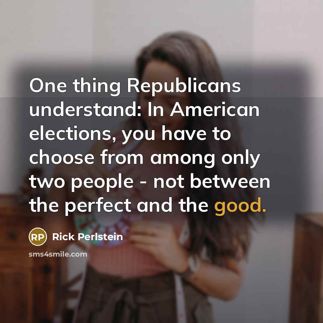 “One thing Republicans understand: In American elections, you have to…” quote by Rick Perlstein