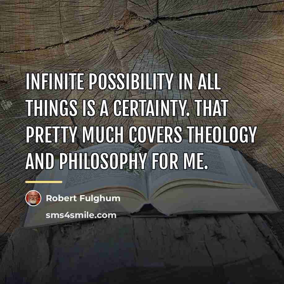 “Infinite possibility in all things is a certainty. That pretty…” quote by Robert Fulghum