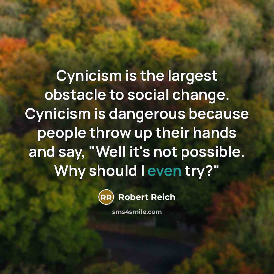 “Cynicism is the largest obstacle to social change. Cynicism is…” quote by Robert Reich